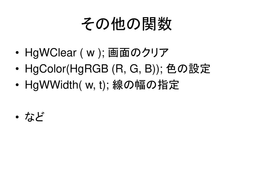 その他の関数 HgWClear ( w ); 画面のクリア HgColor(HgRGB (R, G, B)); 色の設定