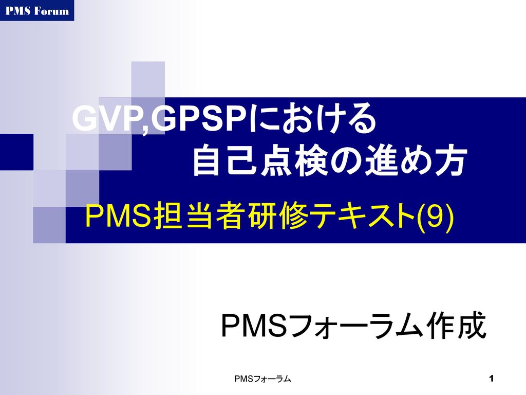 GVP,GPSPにおける 自己点検の進め方 PMS担当者研修テキスト(9) PMSフォーラム作成 PMSフォーラム
