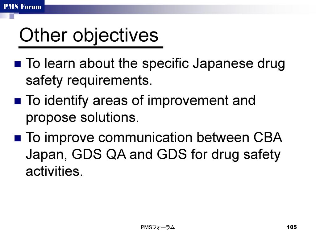 Other objectives To learn about the specific Japanese drug safety requirements. To identify areas of improvement and propose solutions.