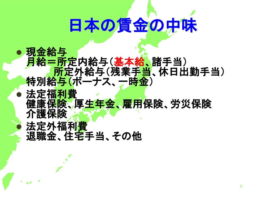 日本の賃金の中味 現金給与 月給＝所定内給与（基本給、諸手当） 所定外給与（残業手当、休日出勤手当） 特別給与（ボーナス、一時金）