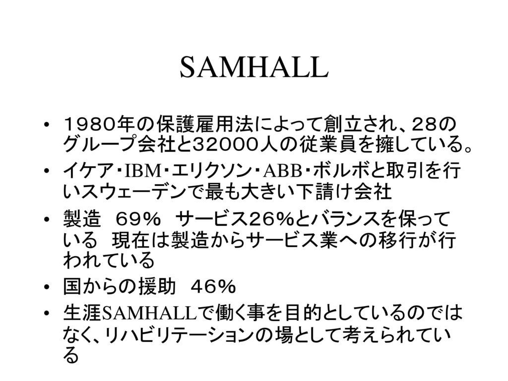 SAMHALL １９８０年の保護雇用法によって創立され、２８のグループ会社と３２０００人の従業員を擁している。
