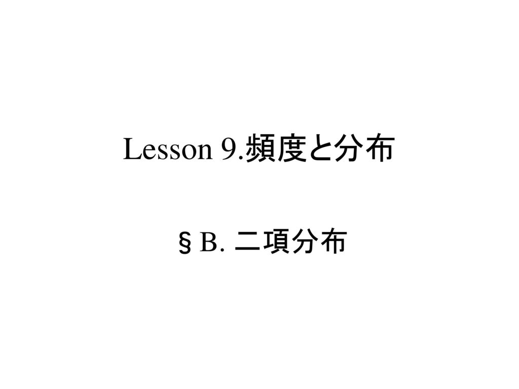 疫学概論 二項分布 Lesson 9.頻度と分布 §B. 二項分布 S.Harano,MD,PhD,MPH