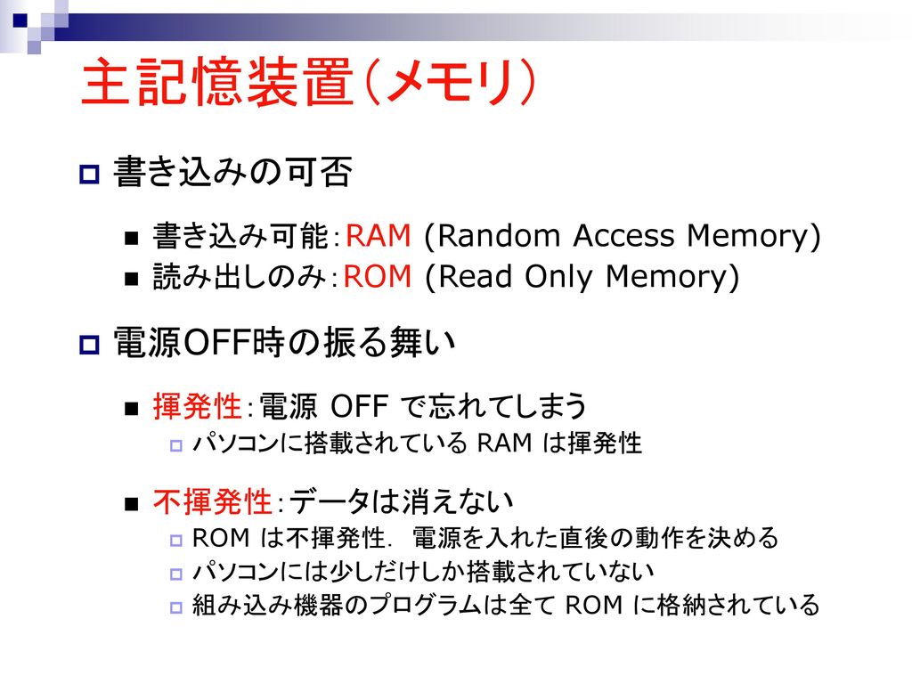主記憶装置（メモリ） 書き込みの可否 電源OFF時の振る舞い 書き込み可能：RAM (Random Access Memory)