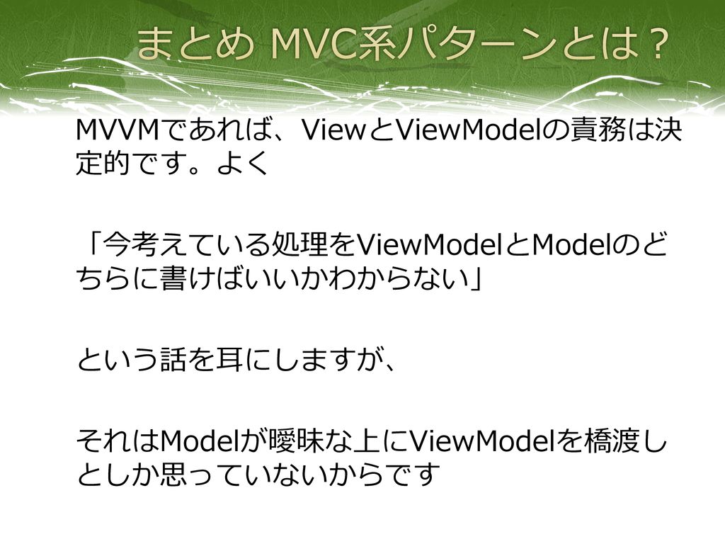 まとめ MVC系パターンとは？ MVVMであれば、ViewとViewModelの責務は決定的です。よく