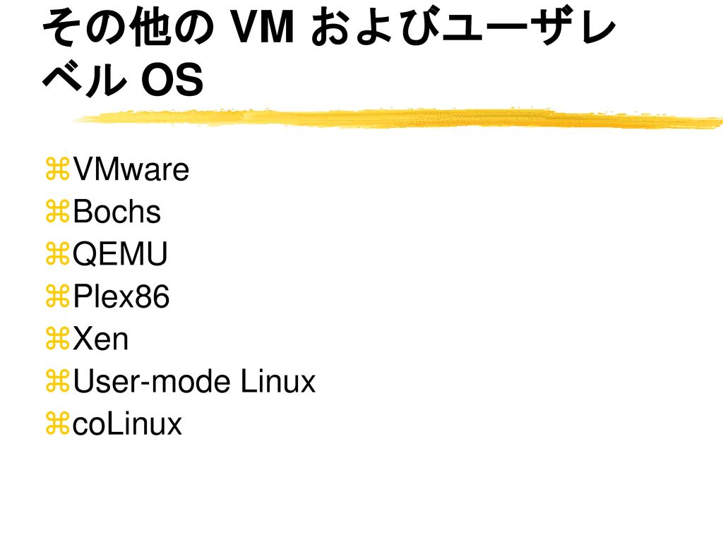 その他の VM およびユーザレベル OS VMware Bochs QEMU Plex86 Xen User-mode Linux