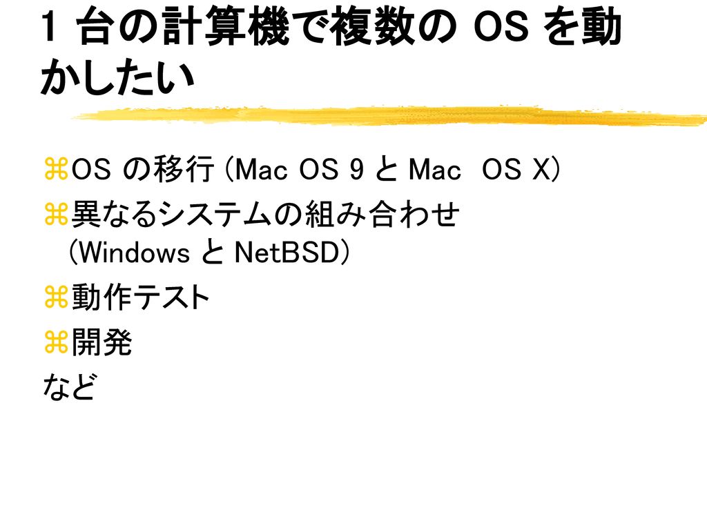 1 台の計算機で複数の OS を動かしたい OS の移行 (Mac OS 9 と Mac OS X)