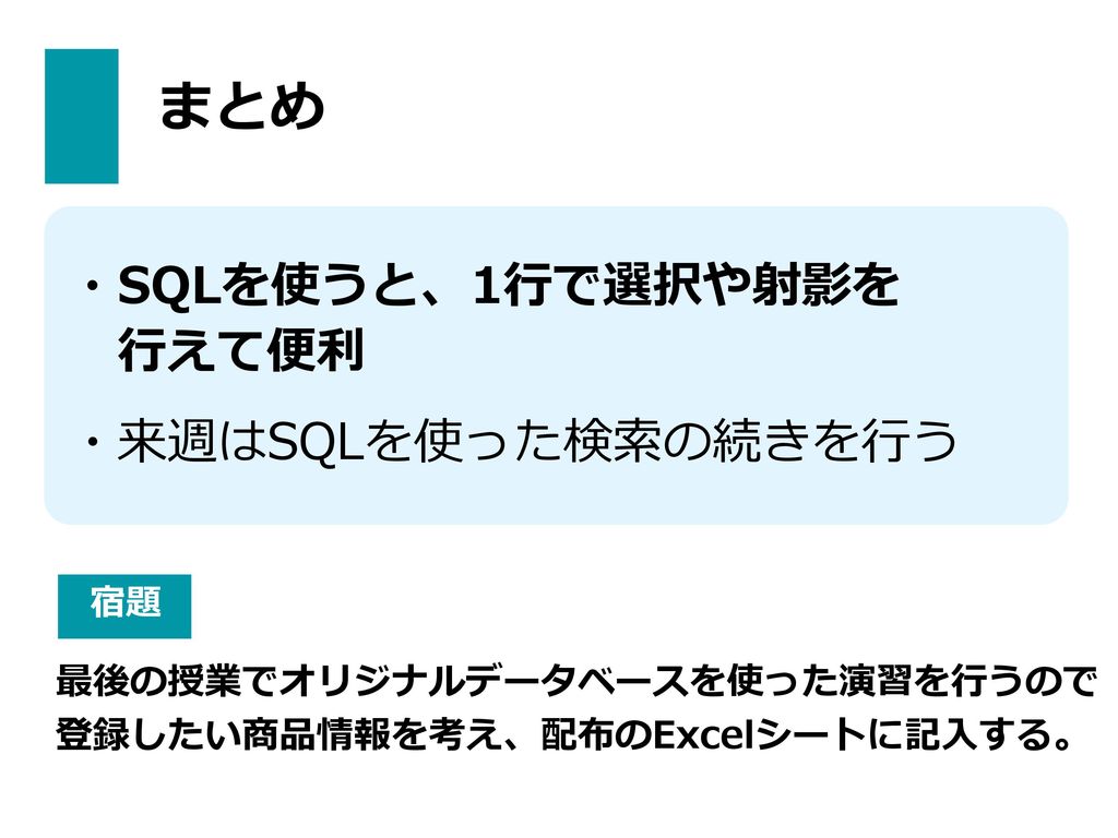 まとめ ・SQLを使うと、1行で選択や射影を 行えて便利 ・来週はSQLを使った検索の続きを行う