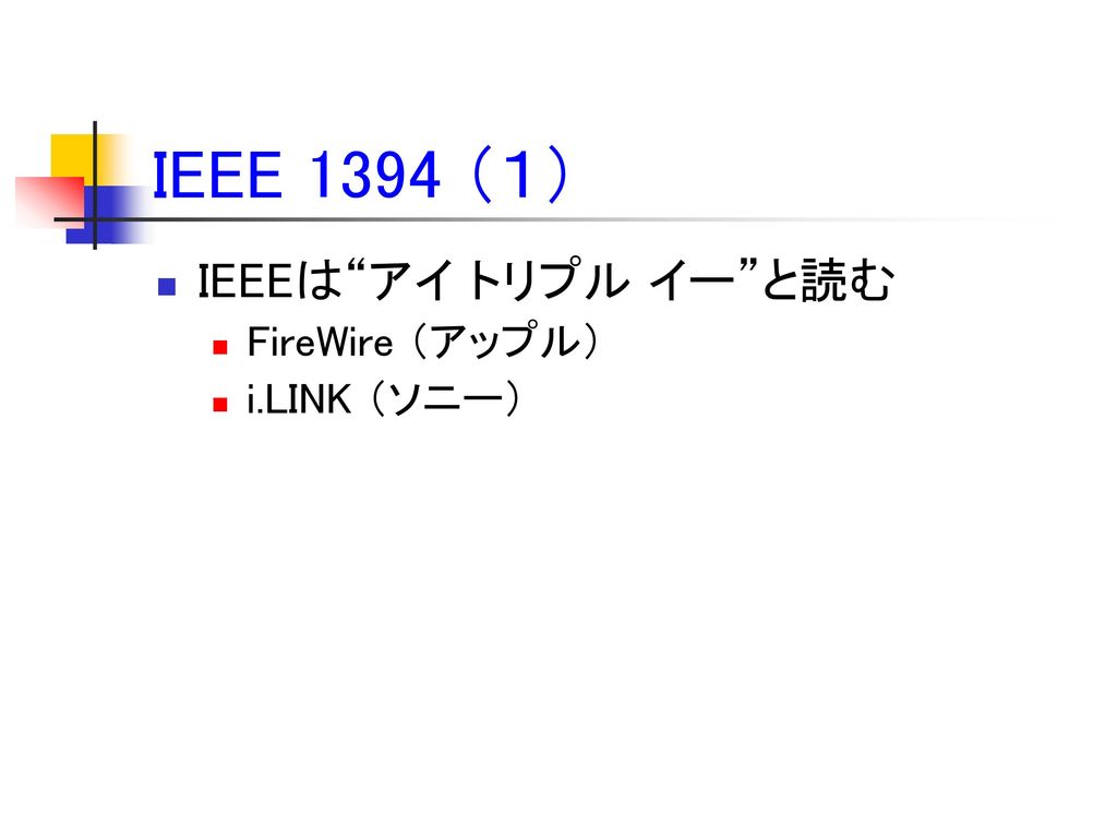 IEEE 1394 （１） IEEEは アイ トリプル イー と読む FireWire （アップル） i.LINK （ソニー）