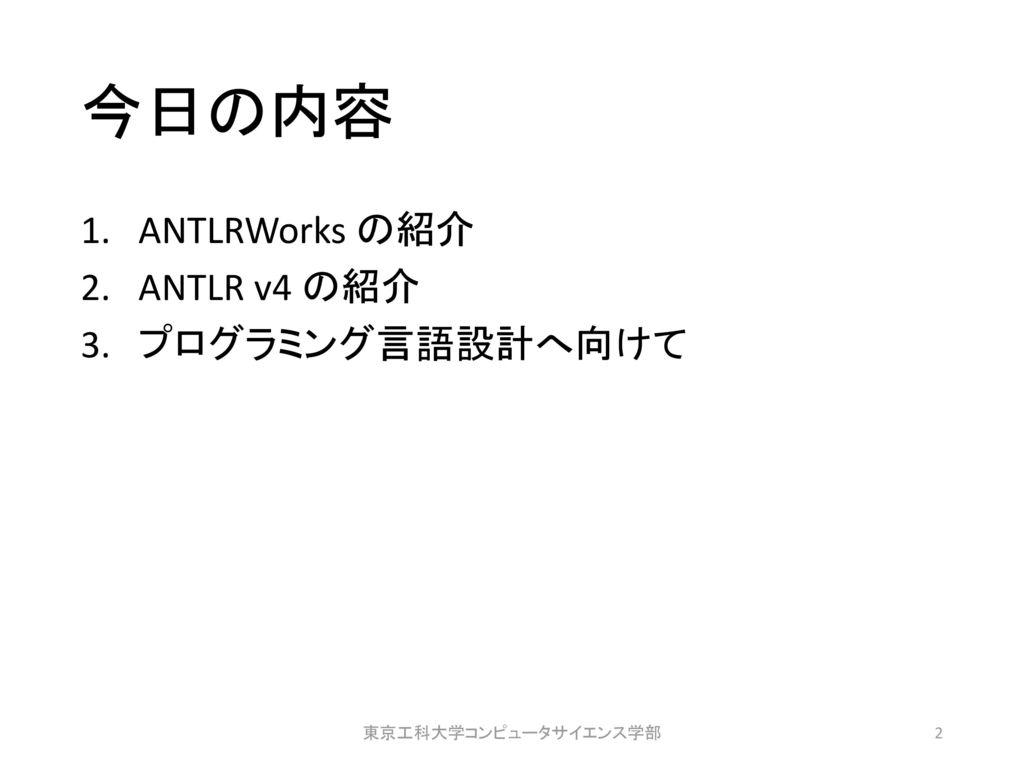 今日の内容 ANTLRWorks の紹介 ANTLR v4 の紹介 プログラミング言語設計へ向けて 東京工科大学コンピュータサイエンス学部