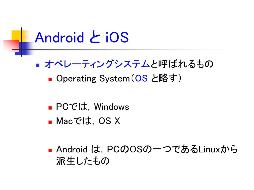 Android と iOS オペレーティングシステムと呼ばれるもの Operating System（OS と略す）