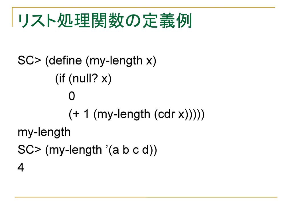 リスト処理関数の定義例 SC> (define (my-length x) (if (null x)