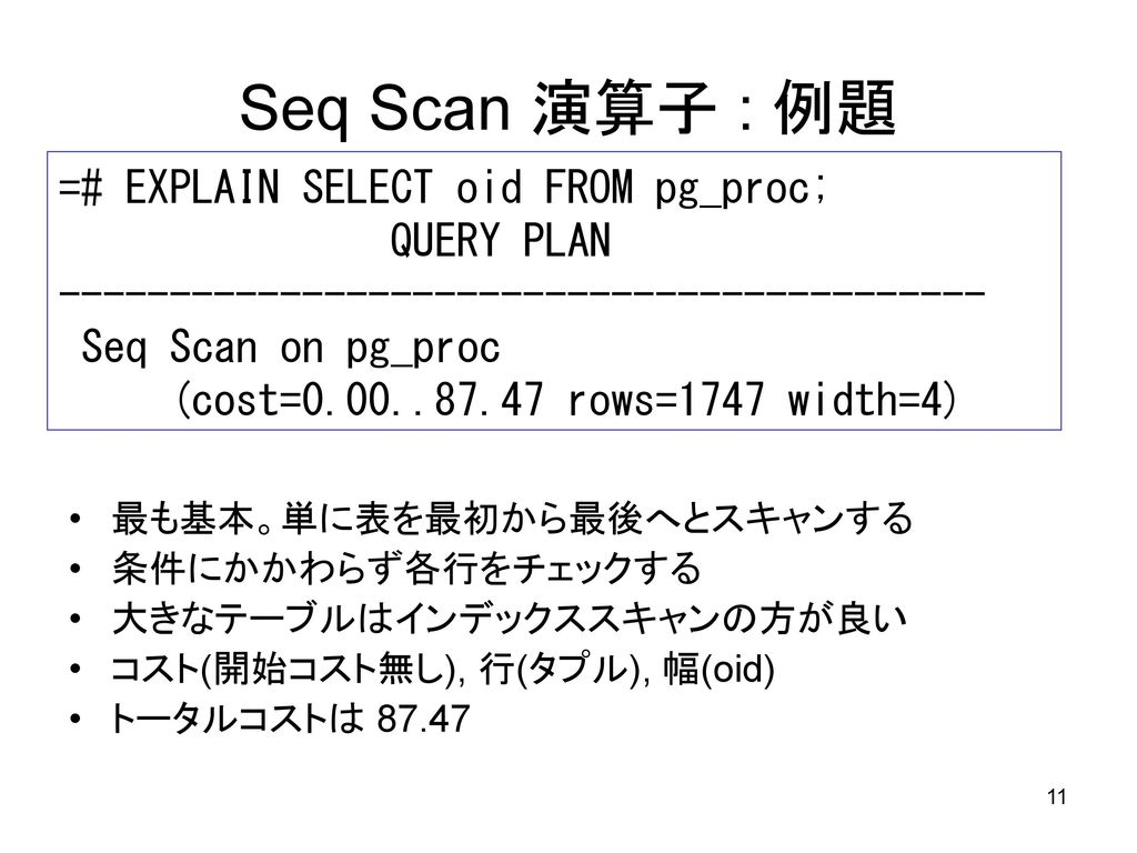 Seq Scan 演算子 : 例題 =# EXPLAIN SELECT oid FROM pg_proc; QUERY PLAN