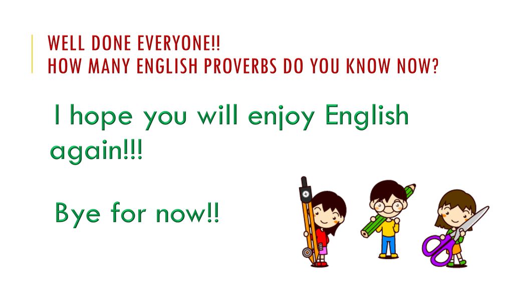 Well Done everyone!! How many English proverbs do you know now