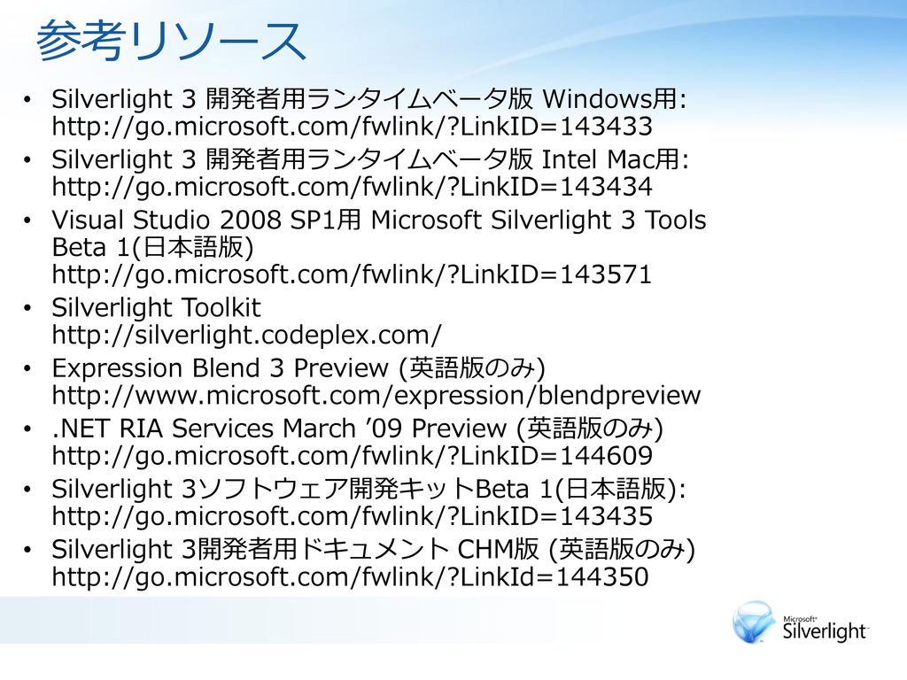 参考リソース Silverlight 3 開発者用ランタイムベータ版 Windows用:   LinkID=