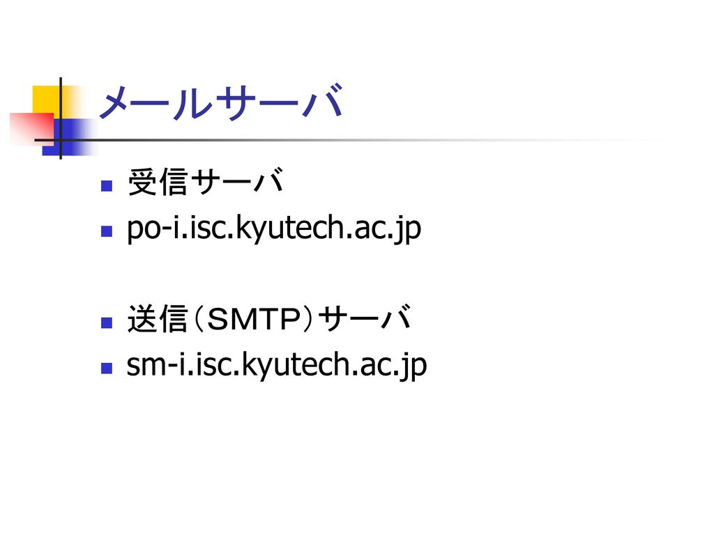 メールサーバ 受信サーバ po-i.isc.kyutech.ac.jp 送信（ＳＭＴＰ）サーバ sm-i.isc.kyutech.ac.jp