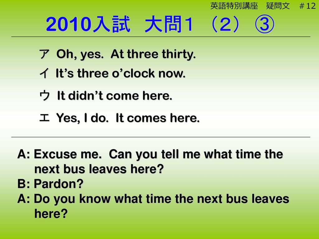 2010入試 大問１ （２） ③ ア Oh, yes. At three thirty. イ It’s three o’clock now.