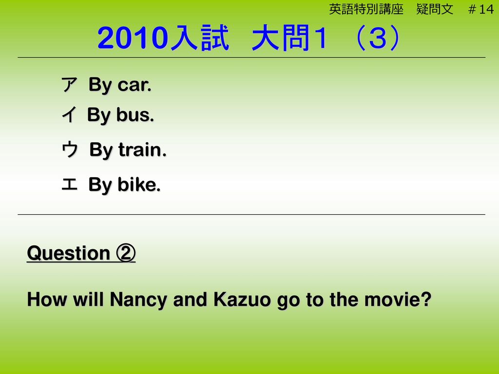 2010入試 大問１ （３） ア By car. イ By bus. ウ By train. エ By bike. Question ②