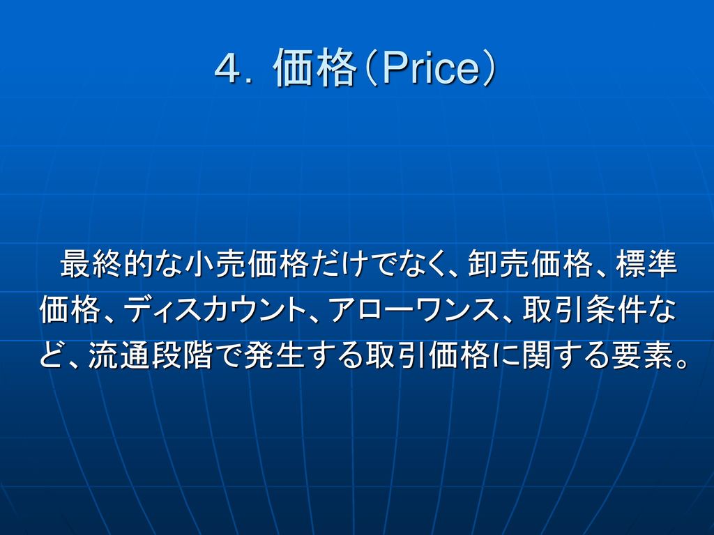 ４．価格（Price） 最終的な小売価格だけでなく、卸売価格、標準 価格、ディスカウント、アローワンス、取引条件な