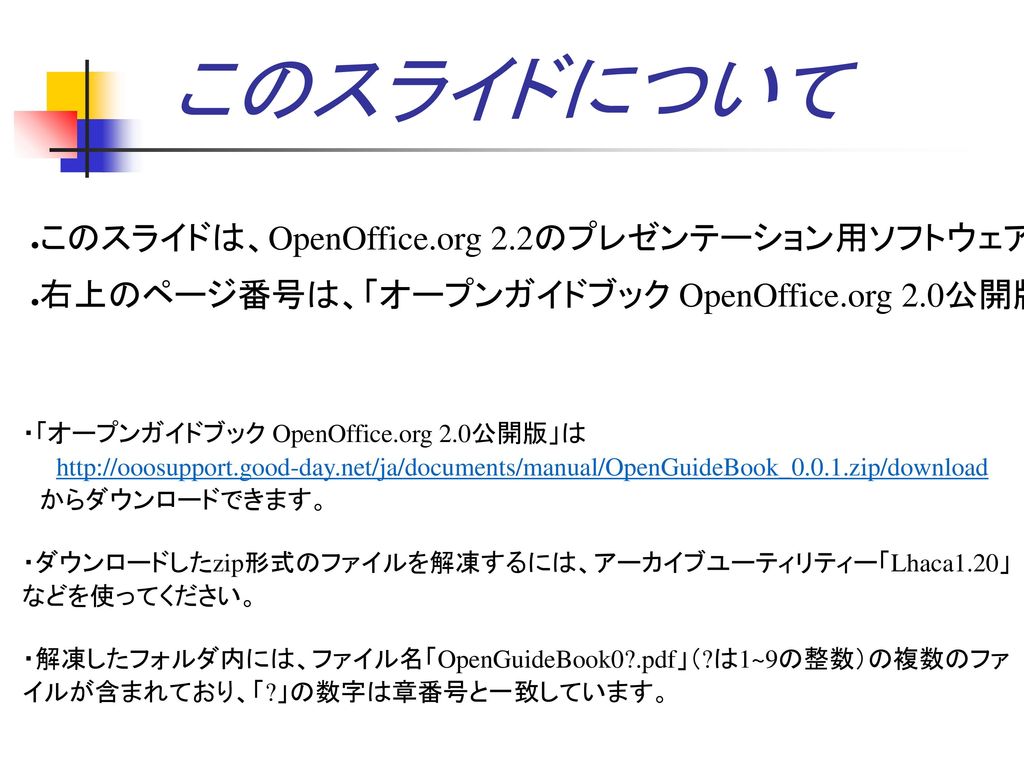 このスライドについて このスライドは、OpenOffice.org 2.2のプレゼンテーション用ソフトウェア「Impress」で作製されました。 右上のページ番号は、「オープンガイドブック OpenOffice.org 2.0公開版ver0.0.1」に基づくものです。