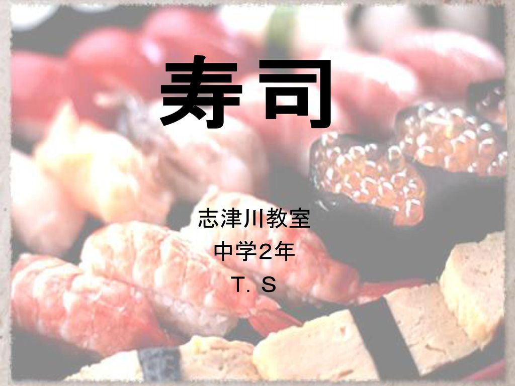 寿司 志津川教室 中学２年 Ｔ．Ｓ 「★」これから寿司についての発表を始めます。 「★」志津川教室「★」中学２年「★」佐藤拓