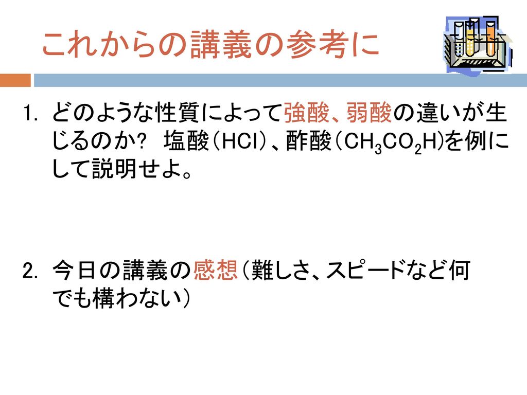これからの講義の参考に どのような性質によって強酸、弱酸の違いが生じるのか 塩酸（HCｌ）、酢酸（CH3CO2H)を例にして説明せよ。