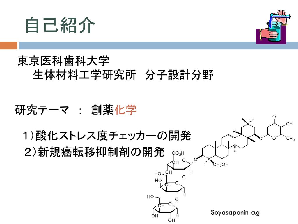自己紹介 東京医科歯科大学 生体材料工学研究所 分子設計分野 研究テーマ ： 創薬化学 １）酸化ストレス度チェッカーの開発