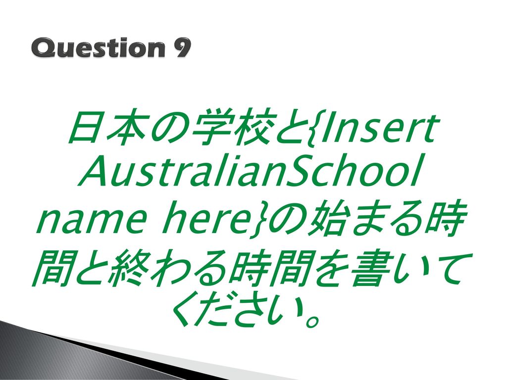 日本の学校と{Insert AustralianSchool name here}の始まる時 間と終わる時間を書いて ください。