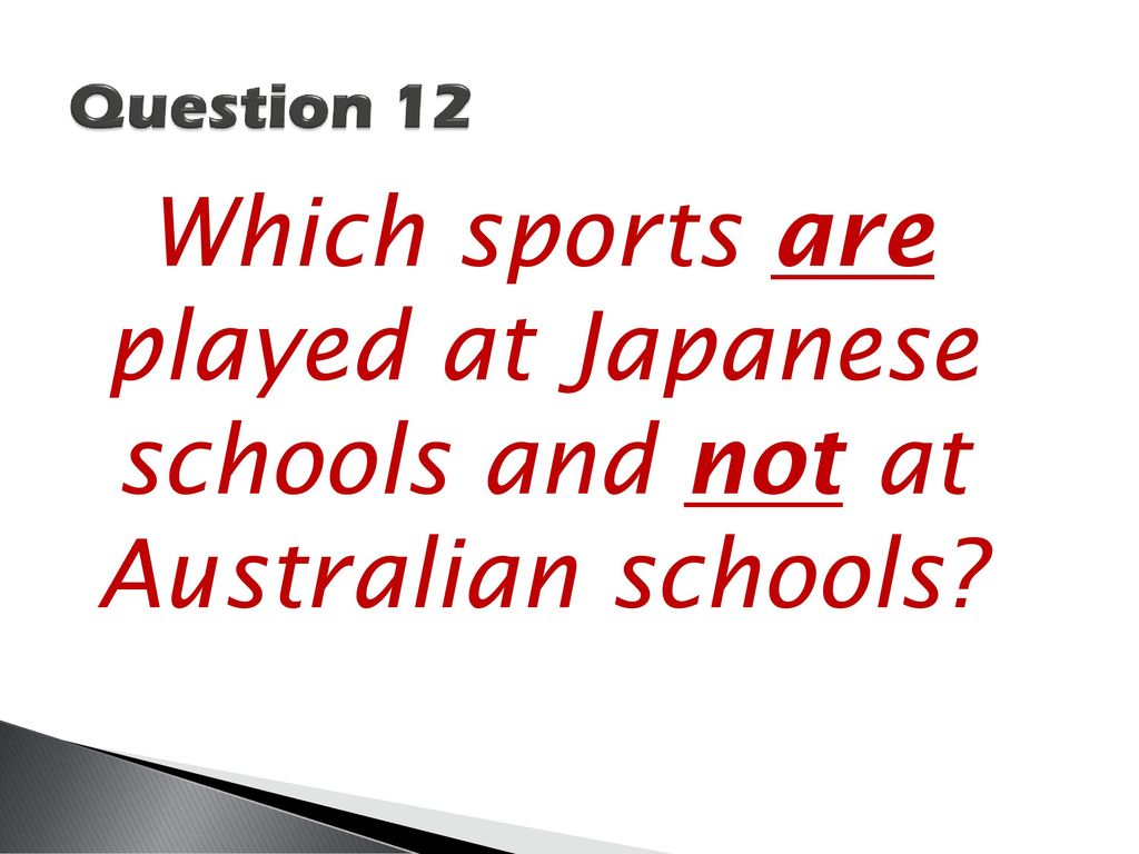 Question 12 Which sports are played at Japanese schools and not at Australian schools
