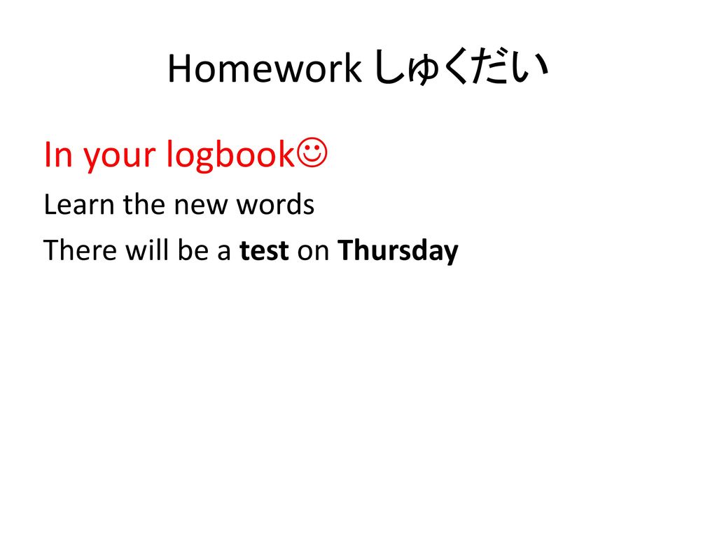 Homework しゅくだい In your logbook Learn the new words