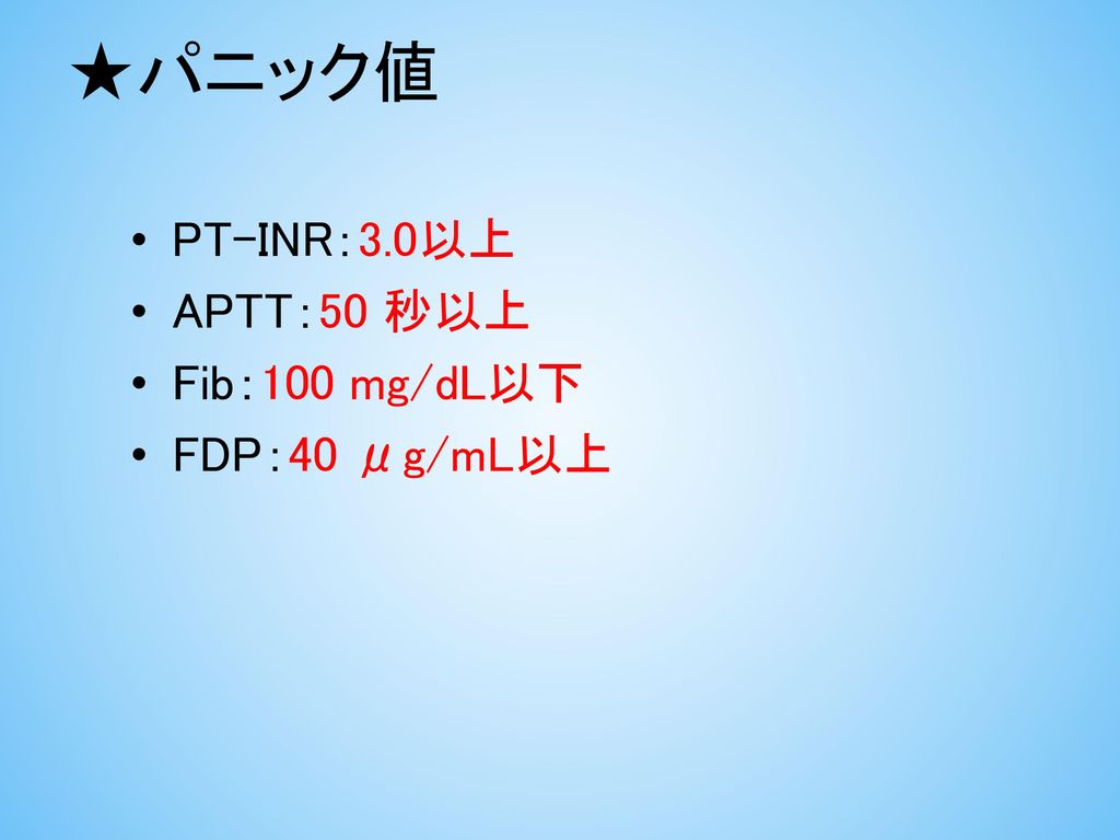 ★パニック値 PT-INR：3.0以上 APTT：50 秒以上 Fib：100 mg/dL以下 FDP：40 μg/mL以上