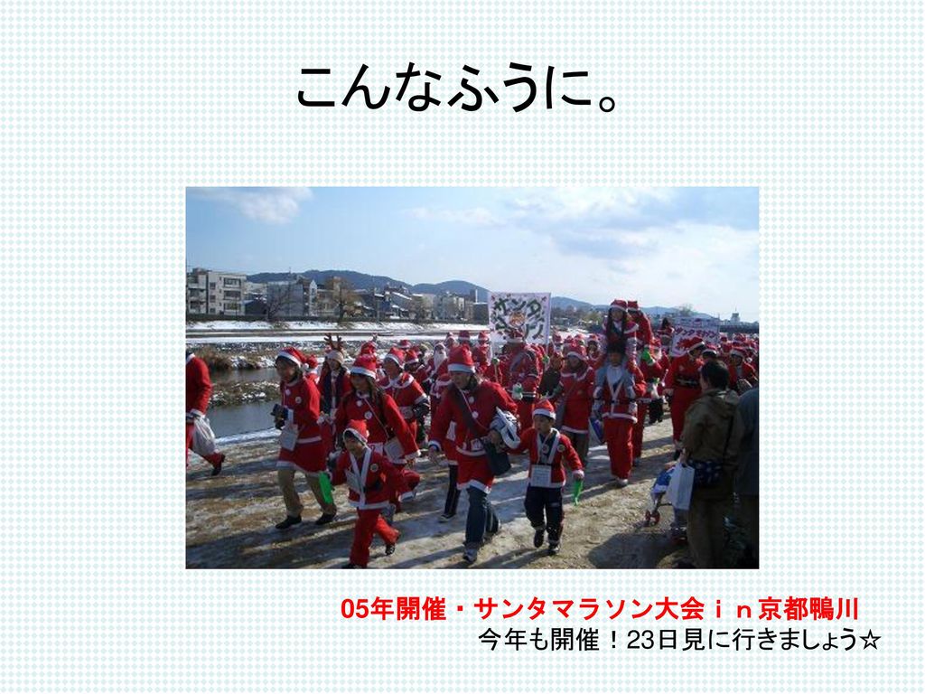 こんなふうに。 05年開催・サンタマラソン大会ｉｎ京都鴨川 今年も開催！23日見に行きましょう☆