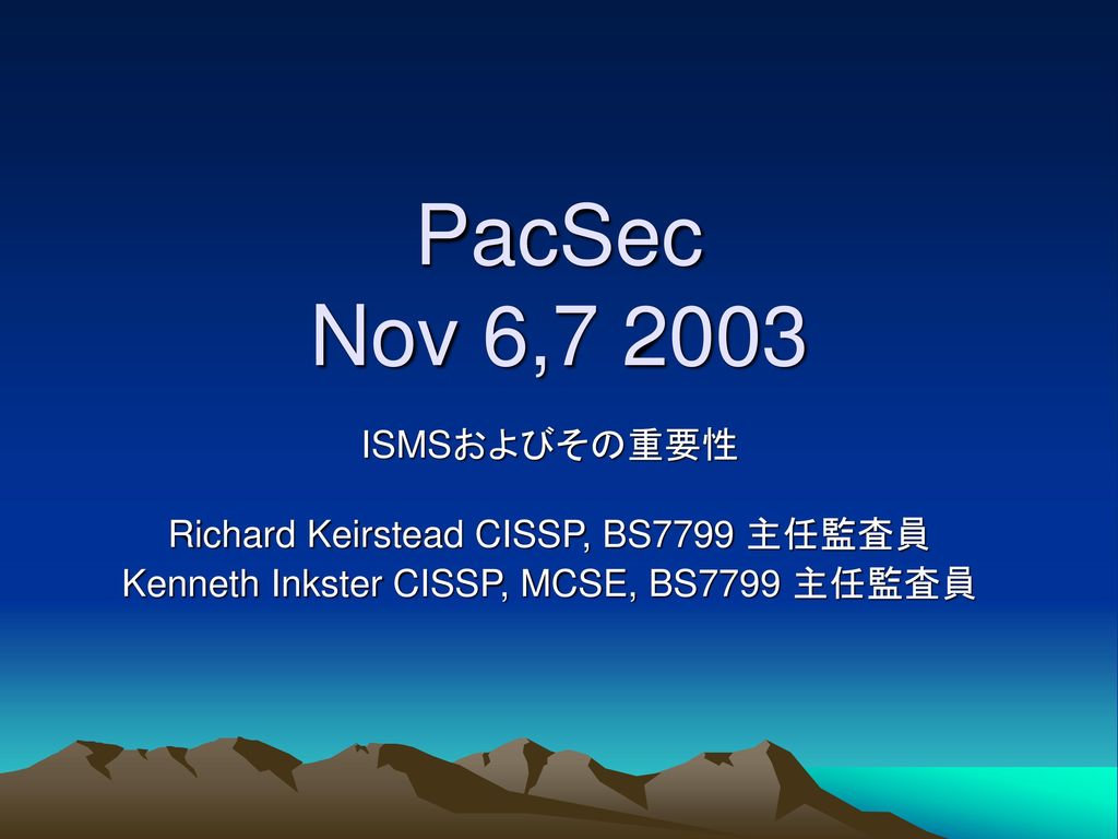 PacSec Nov 6, ISMSおよびその重要性 Richard Keirstead CISSP, BS7799 主任監査員