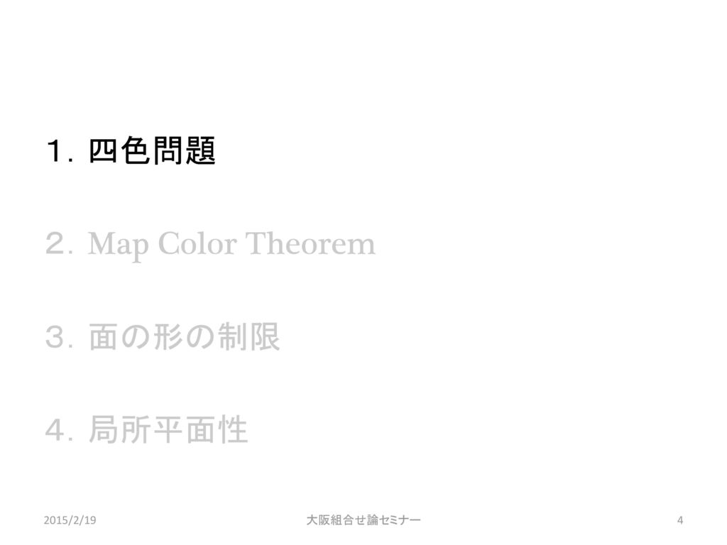 １．四色問題 ２．Map Color Theorem ３．面の形の制限 ４．局所平面性 2015/2/19 大阪組合せ論セミナー