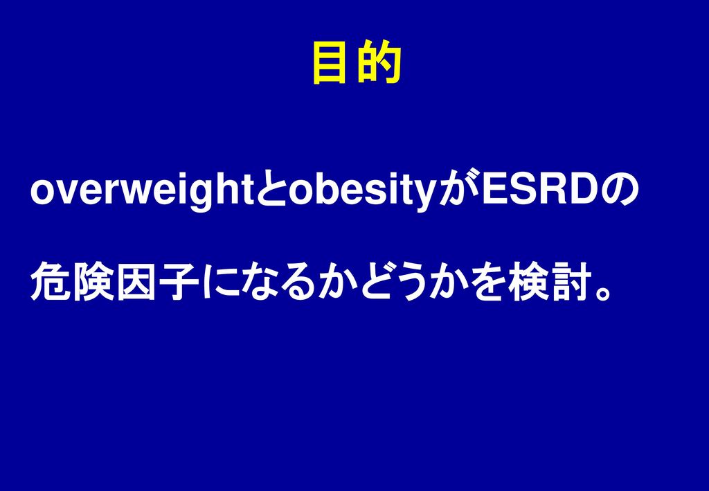 目的 overweightとobesityがESRDの 危険因子になるかどうかを検討。