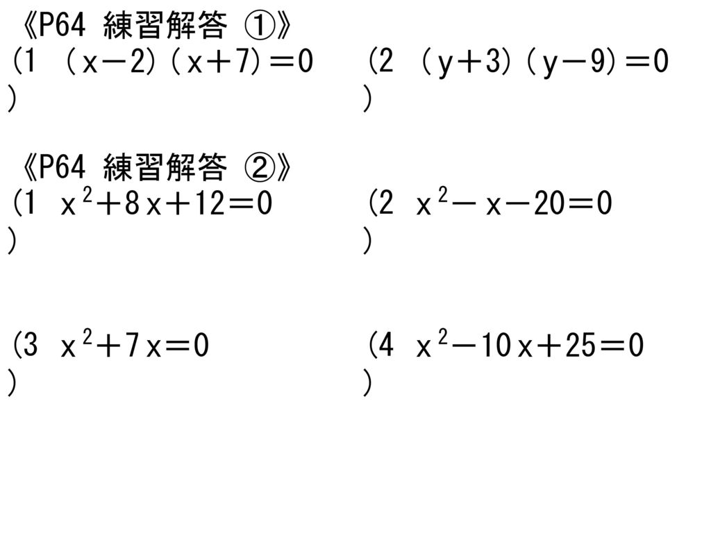 《P64 練習解答 ①》 (1) ( x－2) ( x＋7)＝0. (2) ( y＋3) ( y－9)＝0. 《P64 練習解答 ②》 (1) x 2＋8 x＋12＝0.
