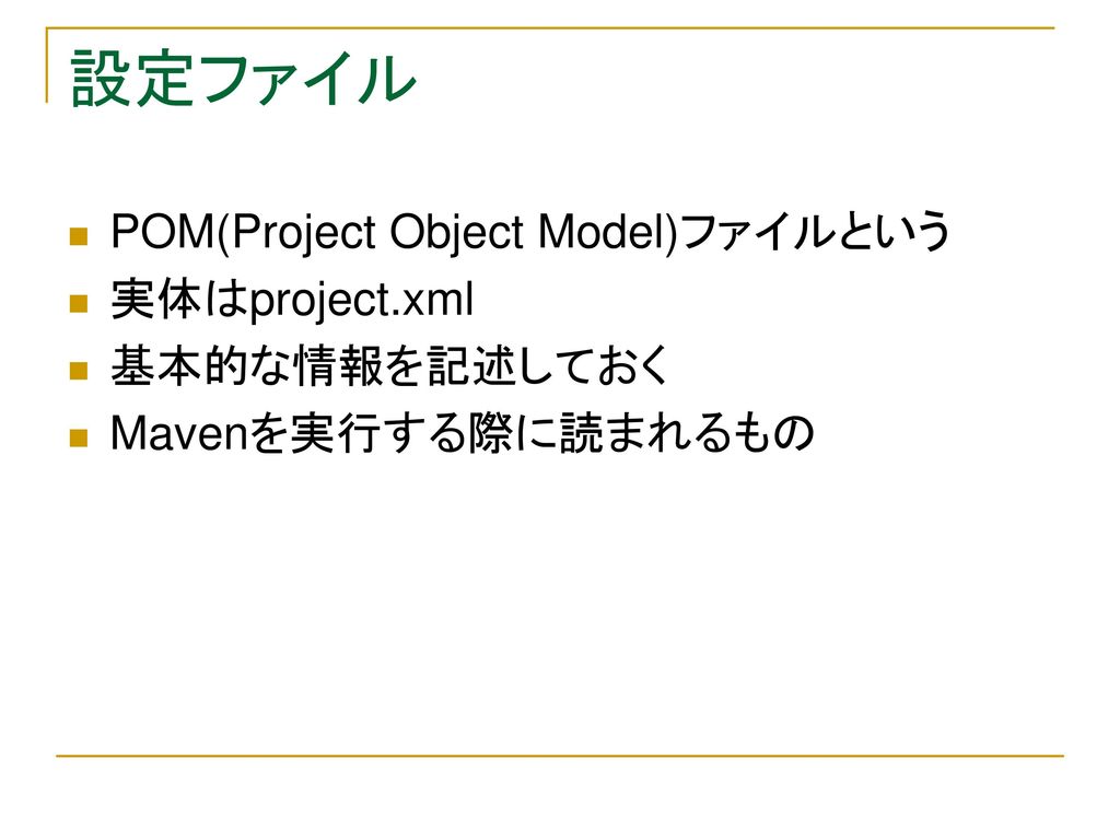 設定ファイル POM(Project Object Model)ファイルという 実体はproject.xml 基本的な情報を記述しておく