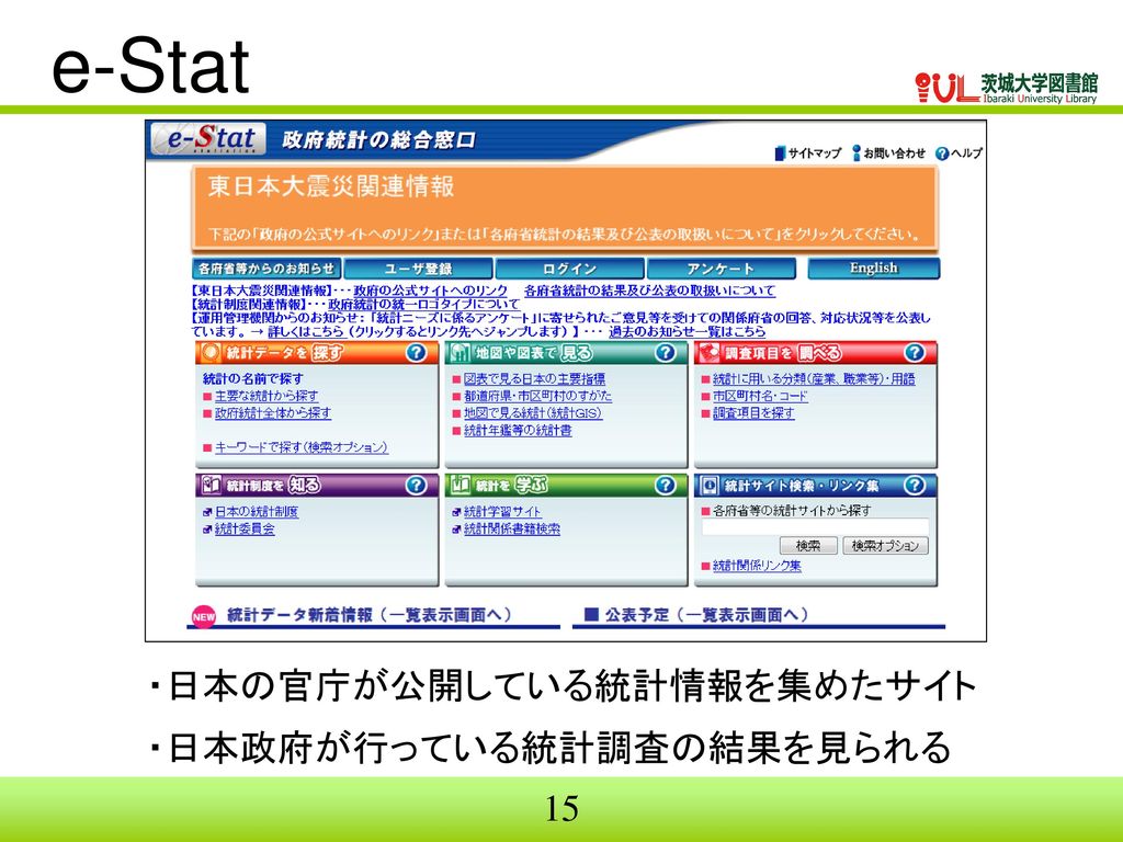 e-Stat ・日本の官庁が公開している統計情報を集めたサイト ・日本政府が行っている統計調査の結果を見られる