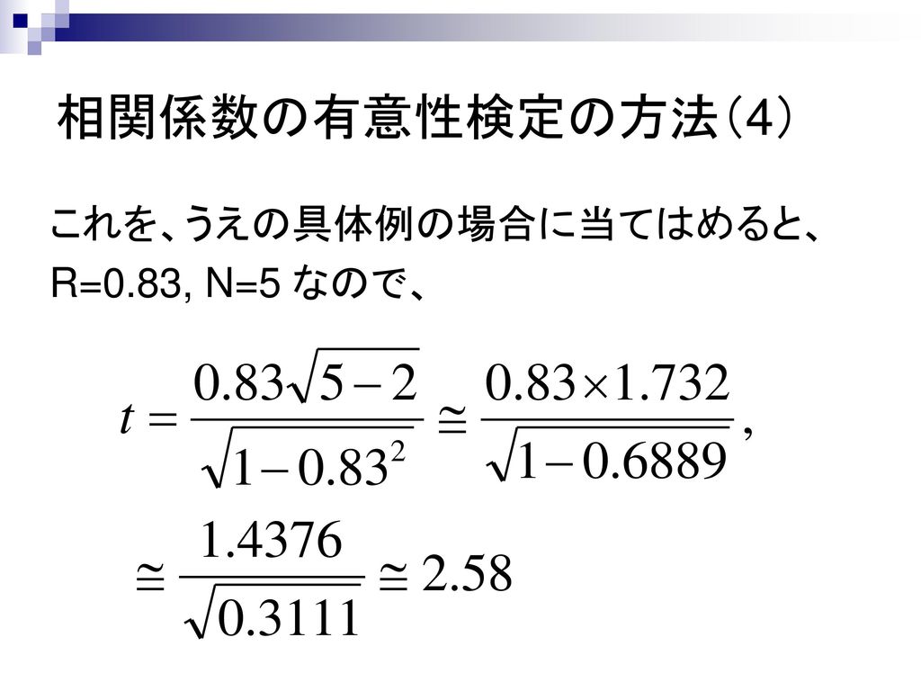 相関係数の有意性検定の方法（4） これを、うえの具体例の場合に当てはめると、 R=0.83, N=5 なので、
