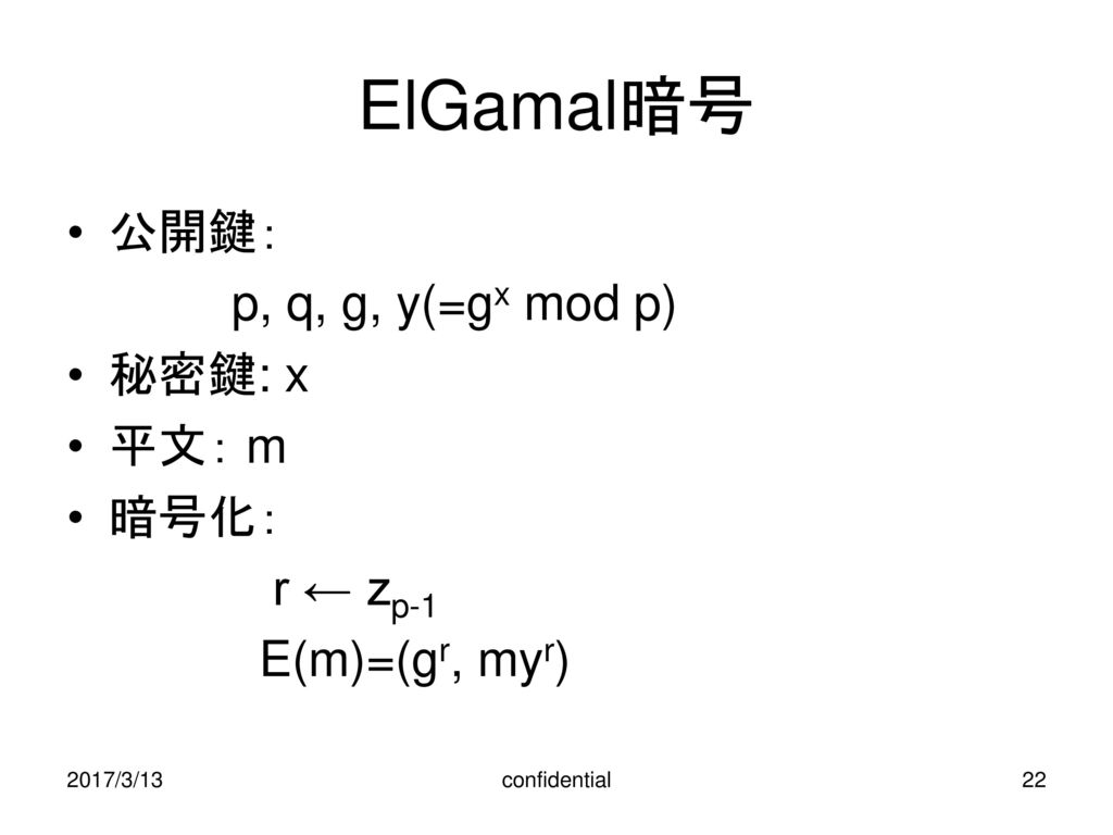 ElGamal暗号 公開鍵： p, q, g, y(=gx mod p) 秘密鍵: x 平文： m 暗号化： r ← zp-1