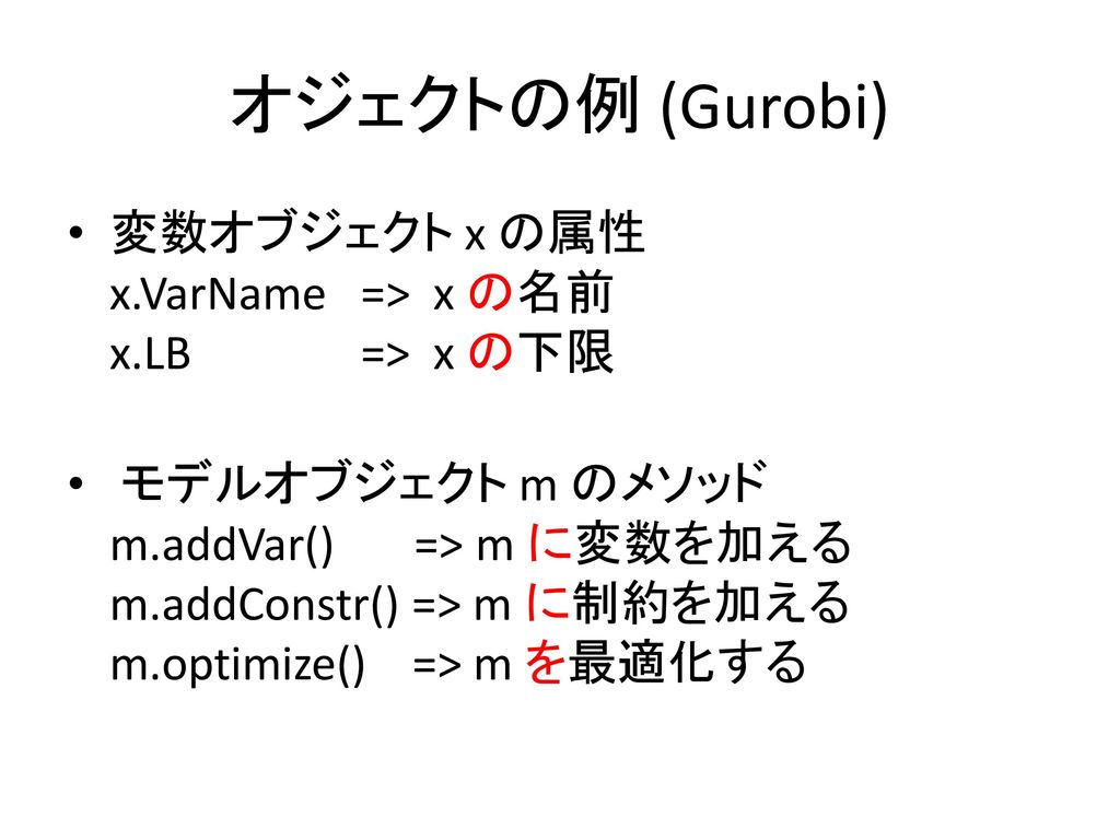 オジェクトの例 (Gurobi) 変数オブジェクト x の属性 x.VarName => x の名前 x.LB => x の下限