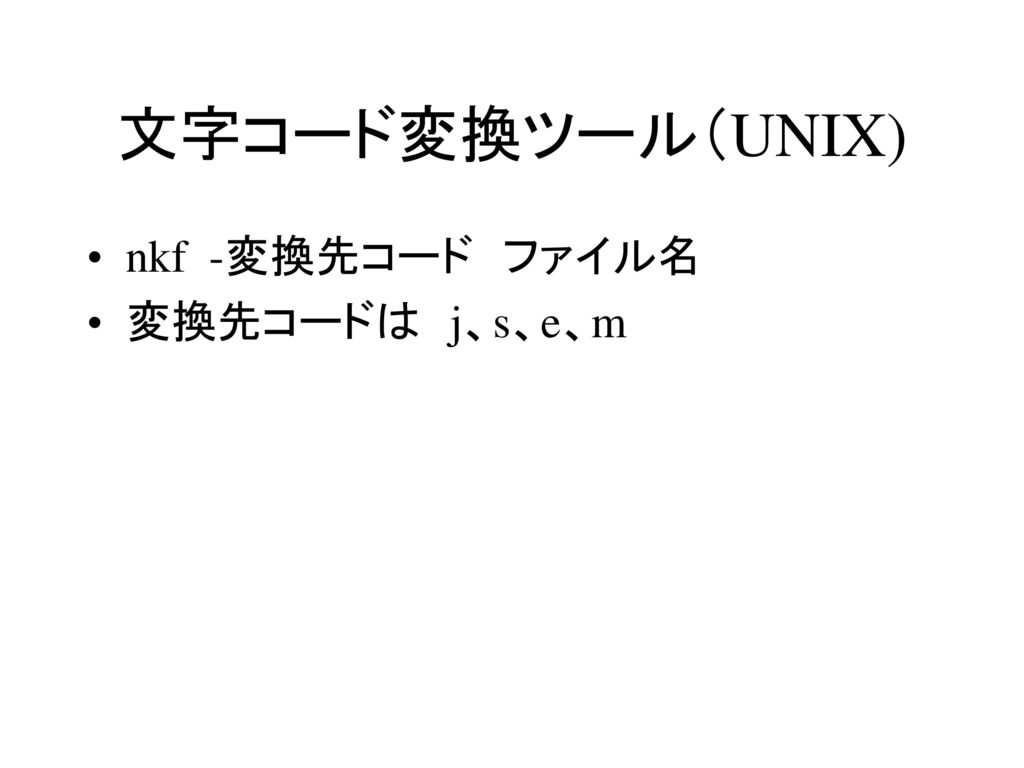 文字コード変換ツール（UNIX) nkf -変換先コード ファイル名 変換先コードは j、s、e、m
