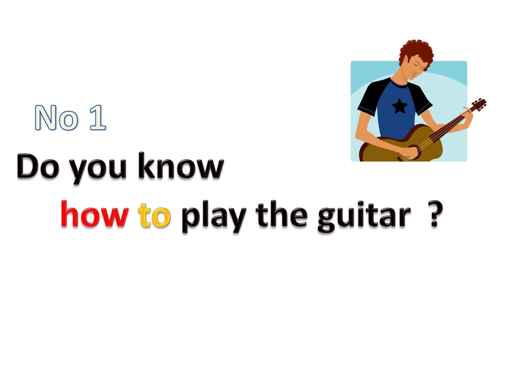 No 1 Do you know how to play the guitar