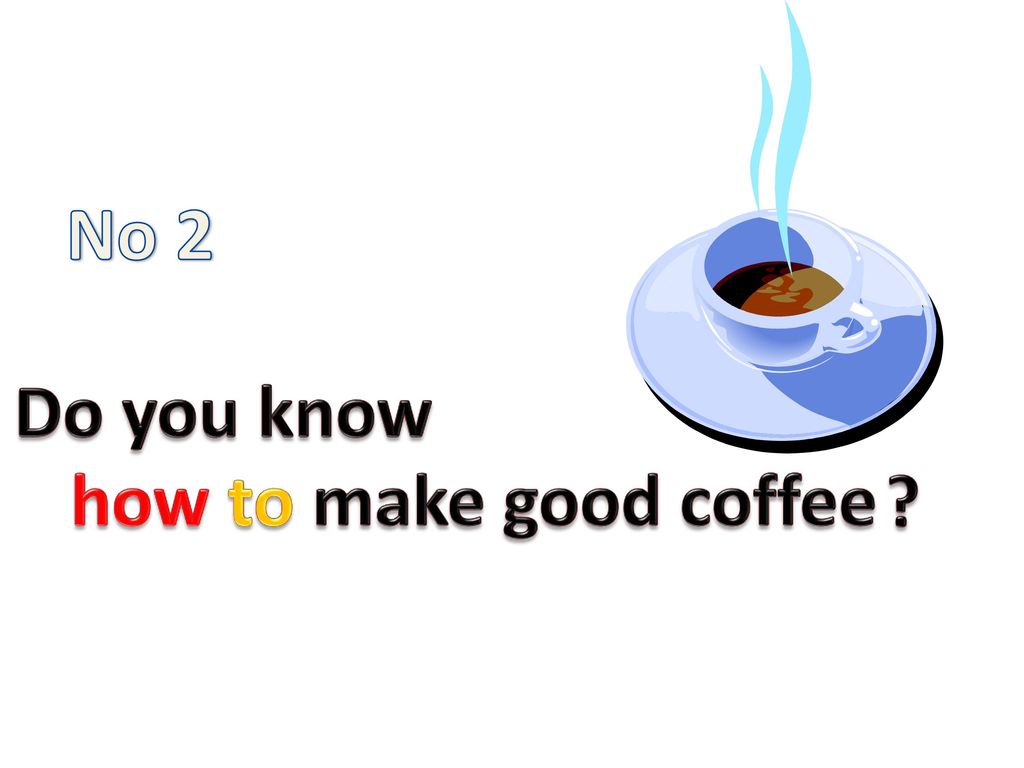 No 2 Do you know how to make good coffee