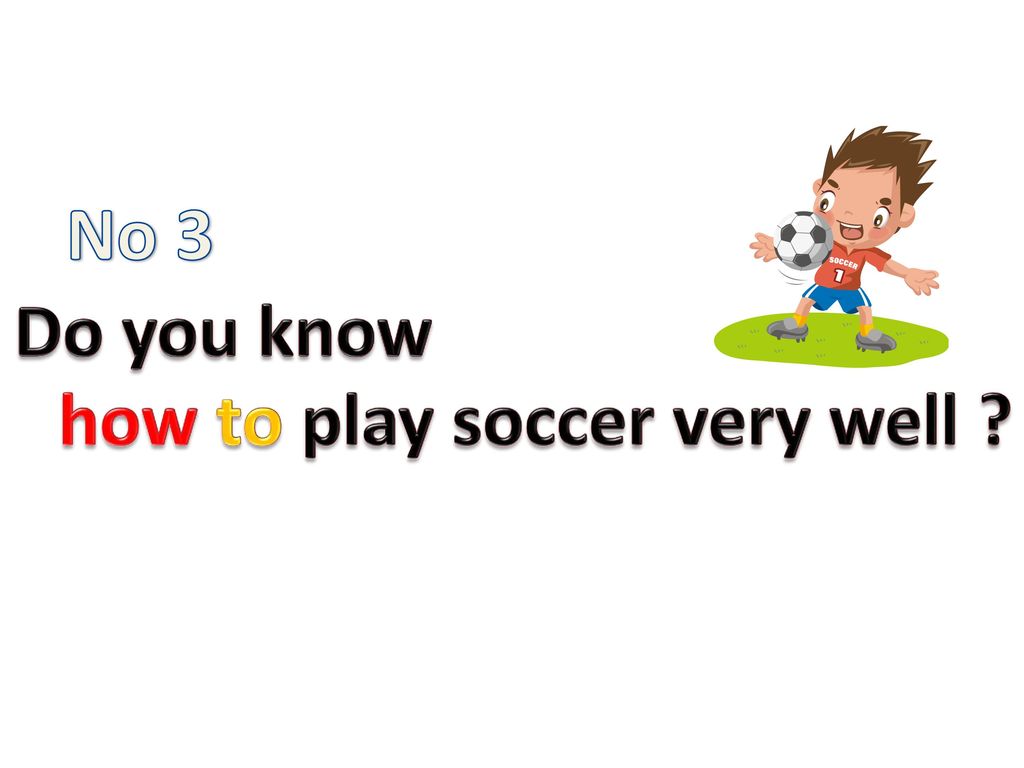 No 3 Do you know how to play soccer very well