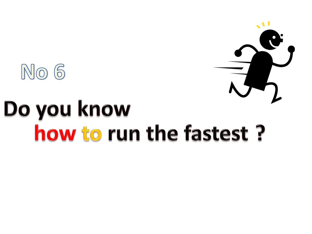 No 6 Do you know how to run the fastest