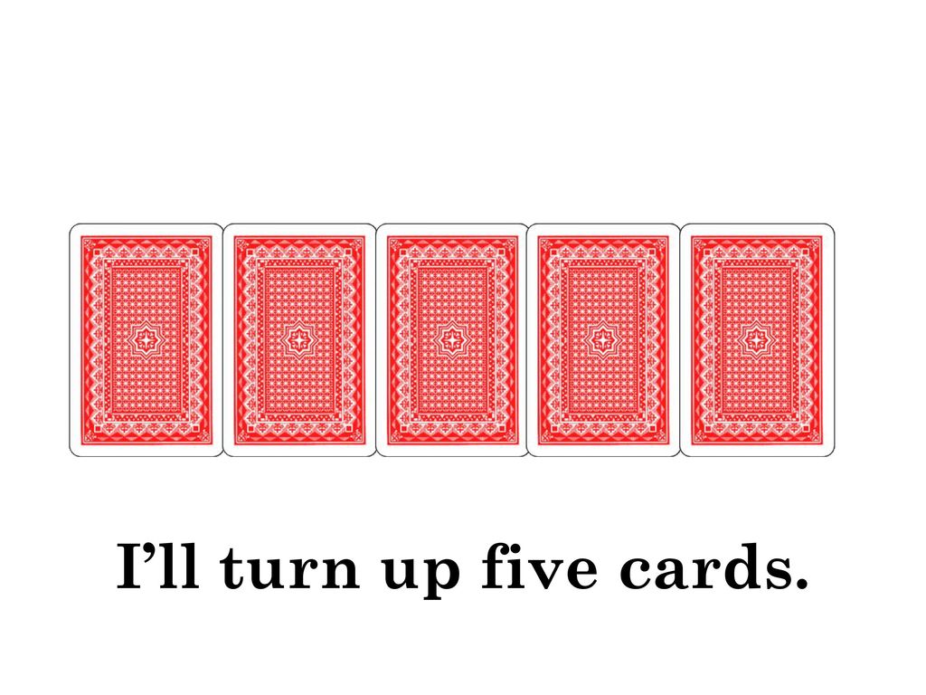 I’ll turn up five cards.
