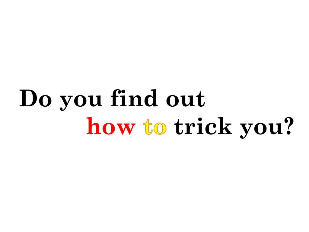 Do you find out how to trick you