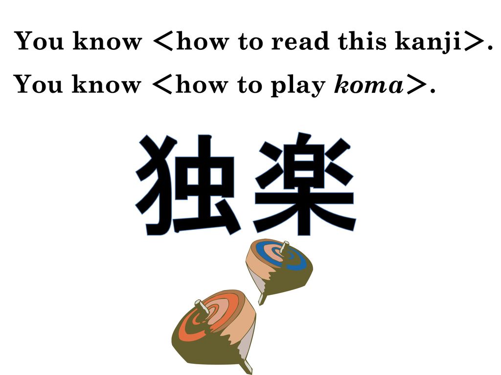 独楽 You know ＜how to read this kanji＞.
