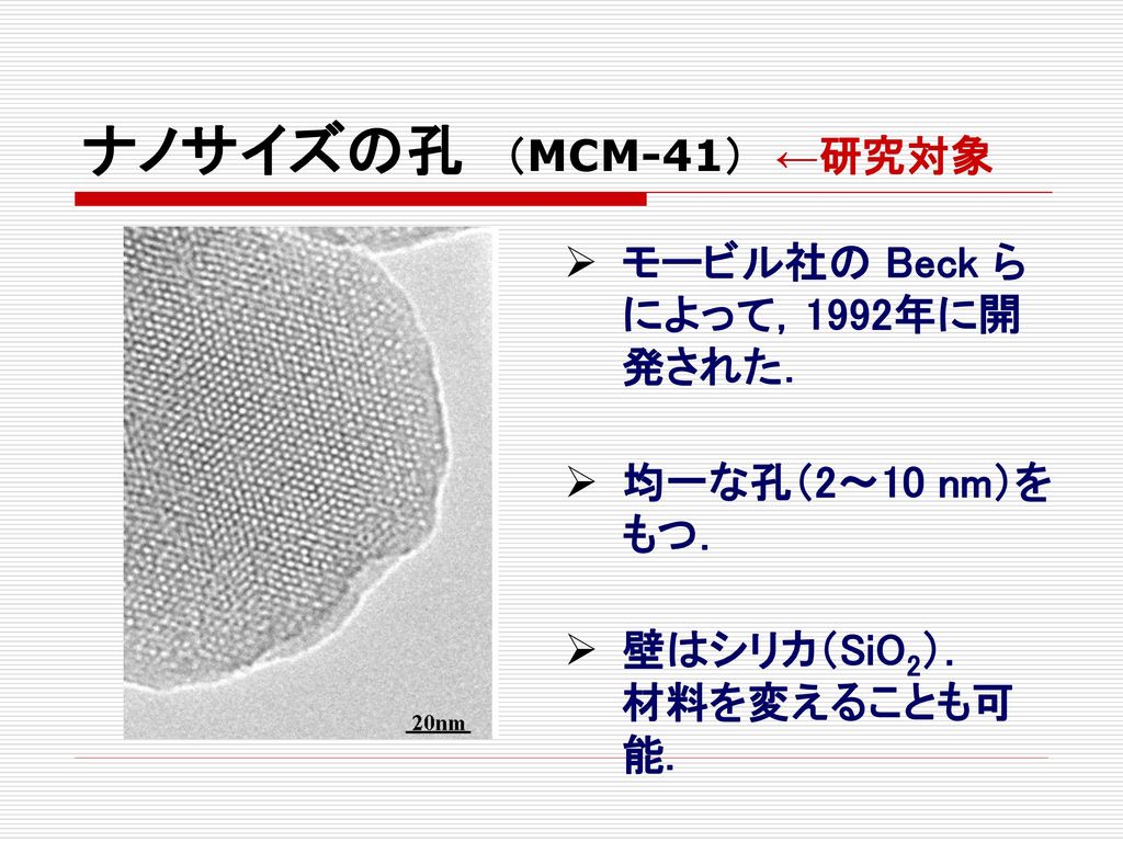 ナノサイズの孔 （MCM-41） ←研究対象 モービル社の Beck らによって，1992年に開発された．