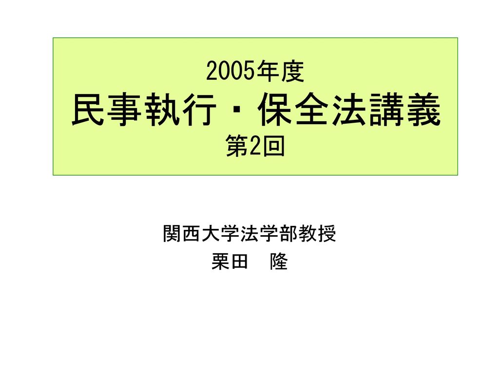 2005年度 民事執行・保全法講義 第2回 関西大学法学部教授 栗田 隆